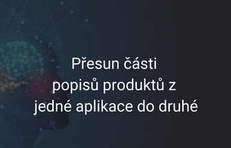 Přesun části popisů produktů z jedné aplikace do druhé